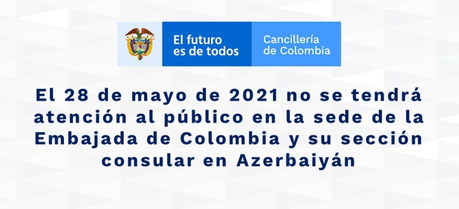 El 28 de mayo no se tendrá atención al público en la sede de la Embajada de Colombia y su sección consular en Azerbaiyán 