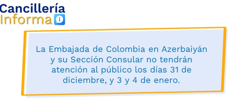 La Embajada de Colombia en Azerbaiyán y su Sección Consular no tendrán atención al público los días 31 de diciembre, y 3 y 4 de enero