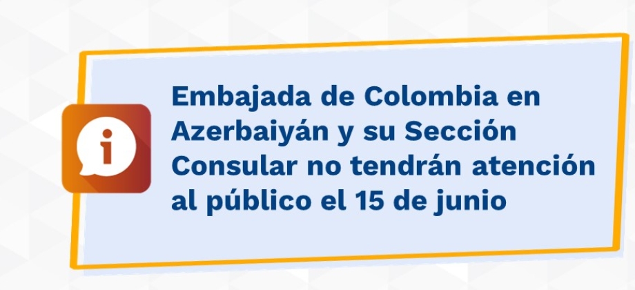 Embajada de Colombia en Azerbaiyán y su Sección Consular no tendrán atención al público el 15 de junio 