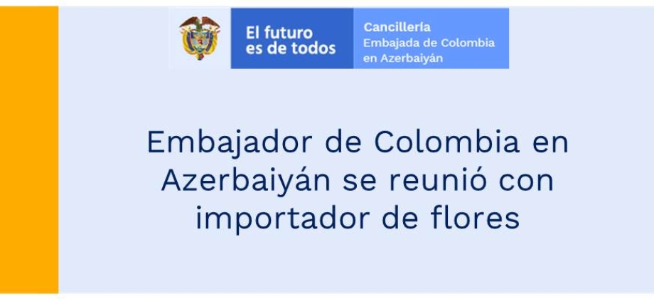 Embajador de Colombia en Azerbaiyán se reunió con importador de flores