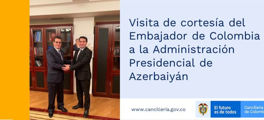 Visita de cortesía del Embajador de Colombia a la Administración Presidencial de Azerbaiyán