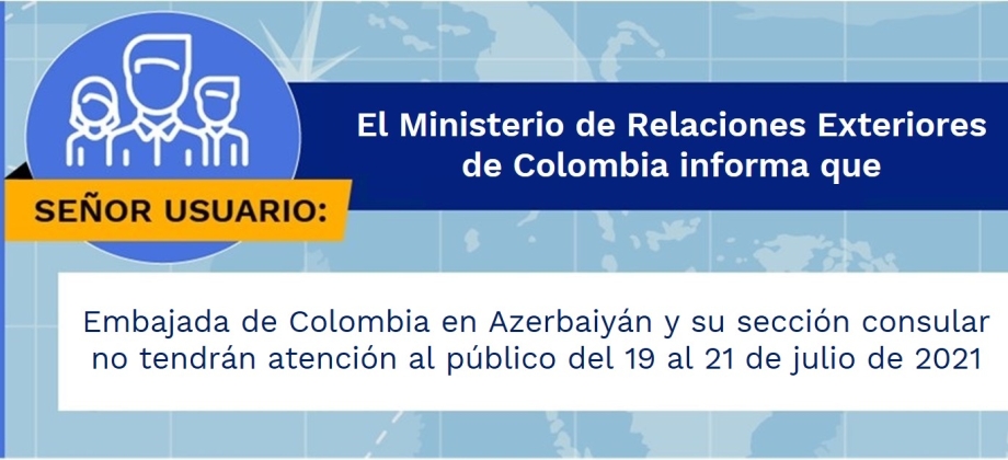 Embajada de Colombia en Azerbaiyán y su sección consular no tendrán atención al público los días 19, 20, y 21 de julio de 2021