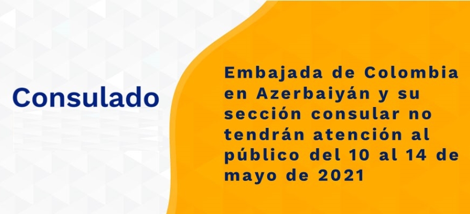 Embajada de Colombia en Azerbaiyán y su sección consular no tendrán atención al público del 10 al 14 de mayo 