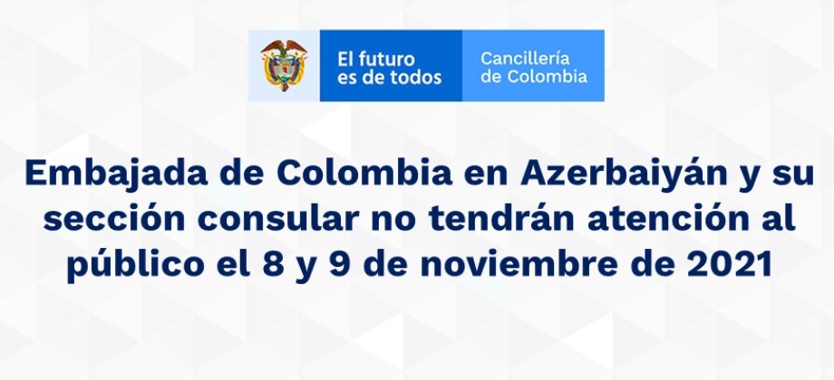 Embajada de Colombia en Azerbaiyán y su sección consular no tendrán atención al público el 8 y 9 de noviembre de 2021