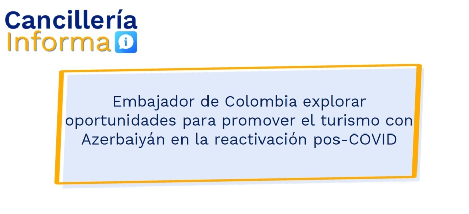 Embajador de Colombia explorar oportunidades para promover el turismo con Azerbaiyán en la reactivación pos-COVID