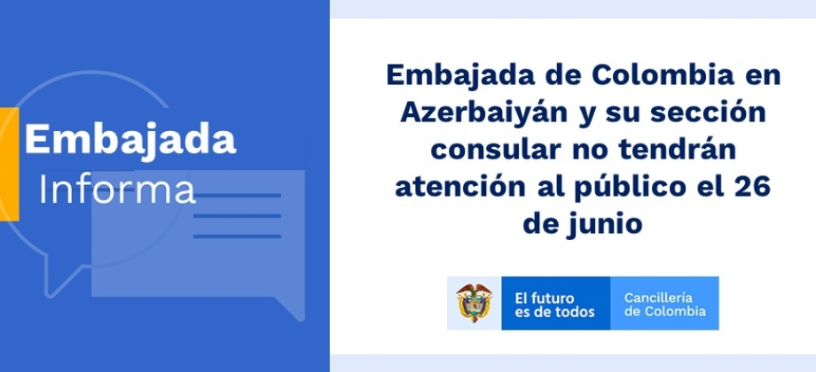 Embajada de Colombia en Azerbaiyán y su sección consular no tendrán atención al público el 26 de junio de 2019