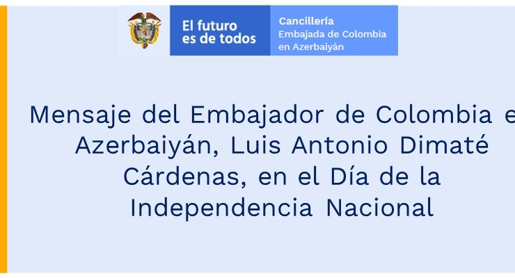 Mensaje del Embajador de Colombia en Azerbaiyán, Luis Antonio Dimaté Cárdenas, en el Día de la Independencia Nacional