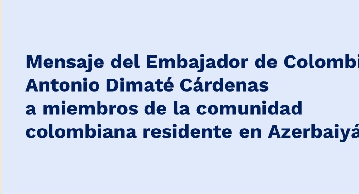 Mensaje del Embajador de Colombia Antonio Dimaté Cárdenas a miembros de la comunidad colombiana 